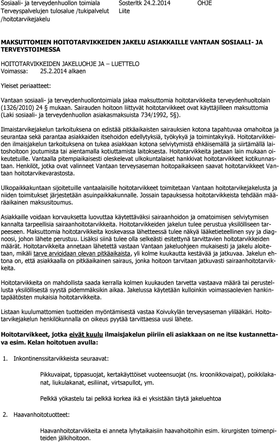 Sairauden hoitoon liittyvät hoitotarvikkeet ovat käyttäjilleen maksuttomia (Laki sosiaali- ja terveydenhuollon asiakasmaksuista 734/1992, 5 ).