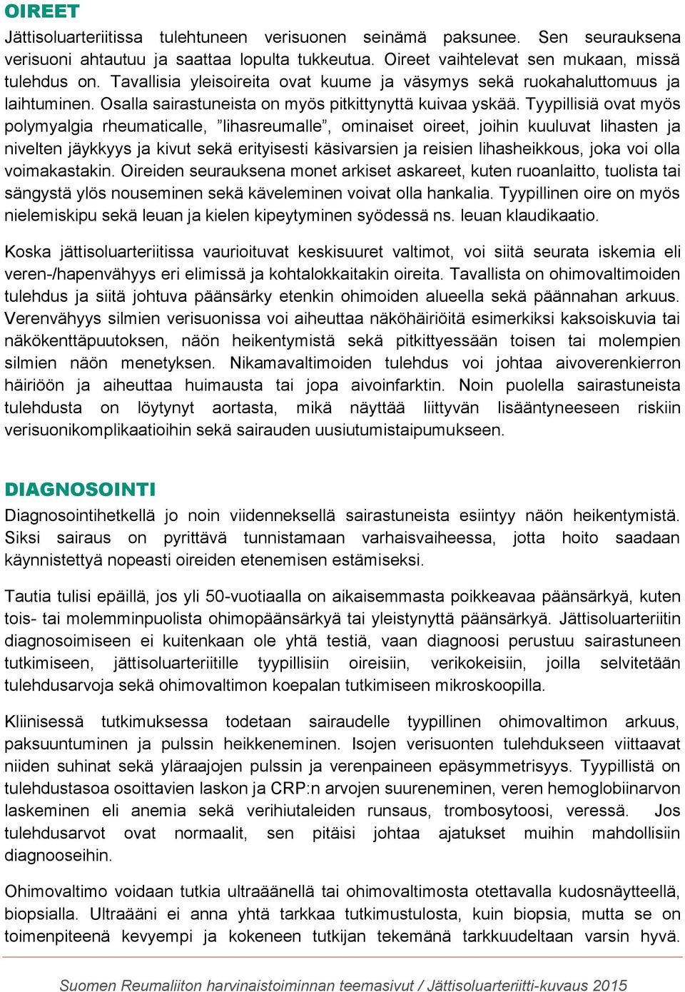 Tyypillisiä ovat myös polymyalgia rheumaticalle, lihasreumalle, ominaiset oireet, joihin kuuluvat lihasten ja nivelten jäykkyys ja kivut sekä erityisesti käsivarsien ja reisien lihasheikkous, joka