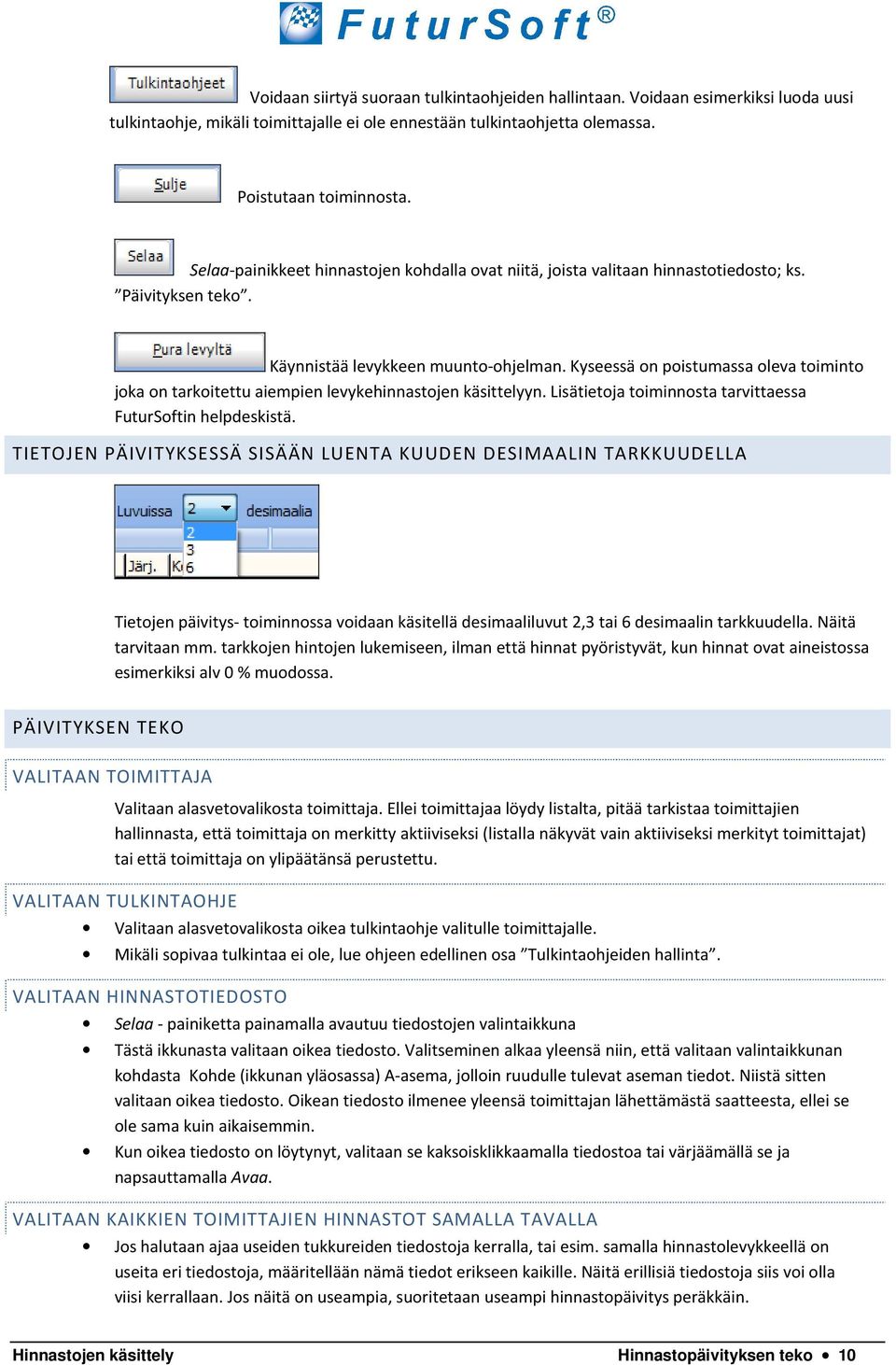 Kyseessä on poistumassa oleva toiminto joka on tarkoitettu aiempien levykehinnastojen käsittelyyn. Lisätietoja toiminnosta tarvittaessa FuturSoftin helpdeskistä.