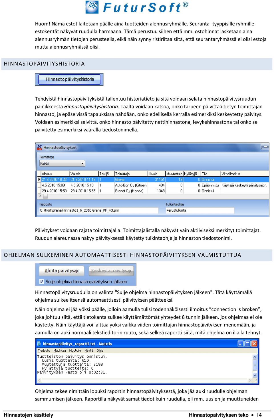 HINNASTOPÄIVITYSHISTORIA Tehdyistä hinnastopäivityksistä tallentuu historiatieto ja sitä voidaan selata hinnastopäivitysruudun painikkeesta Hinnastopäivityshistoria.