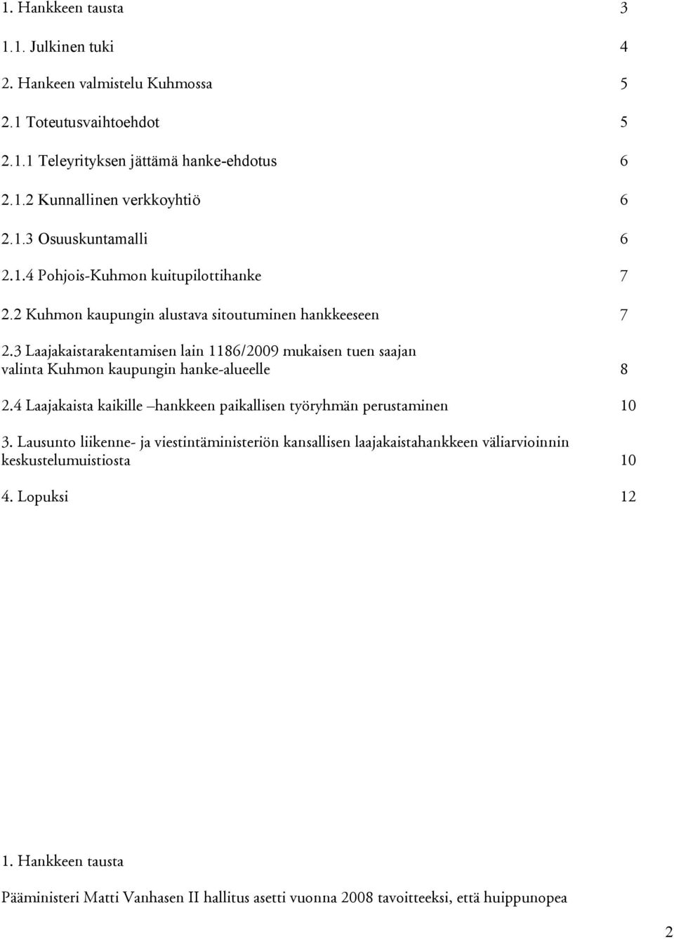 3 Laajakaistarakentamisen lain 1186/2009 mukaisen tuen saajan valinta Kuhmon kaupungin hanke-alueelle 8 2.4 Laajakaista kaikille hankkeen paikallisen työryhmän perustaminen 10 3.