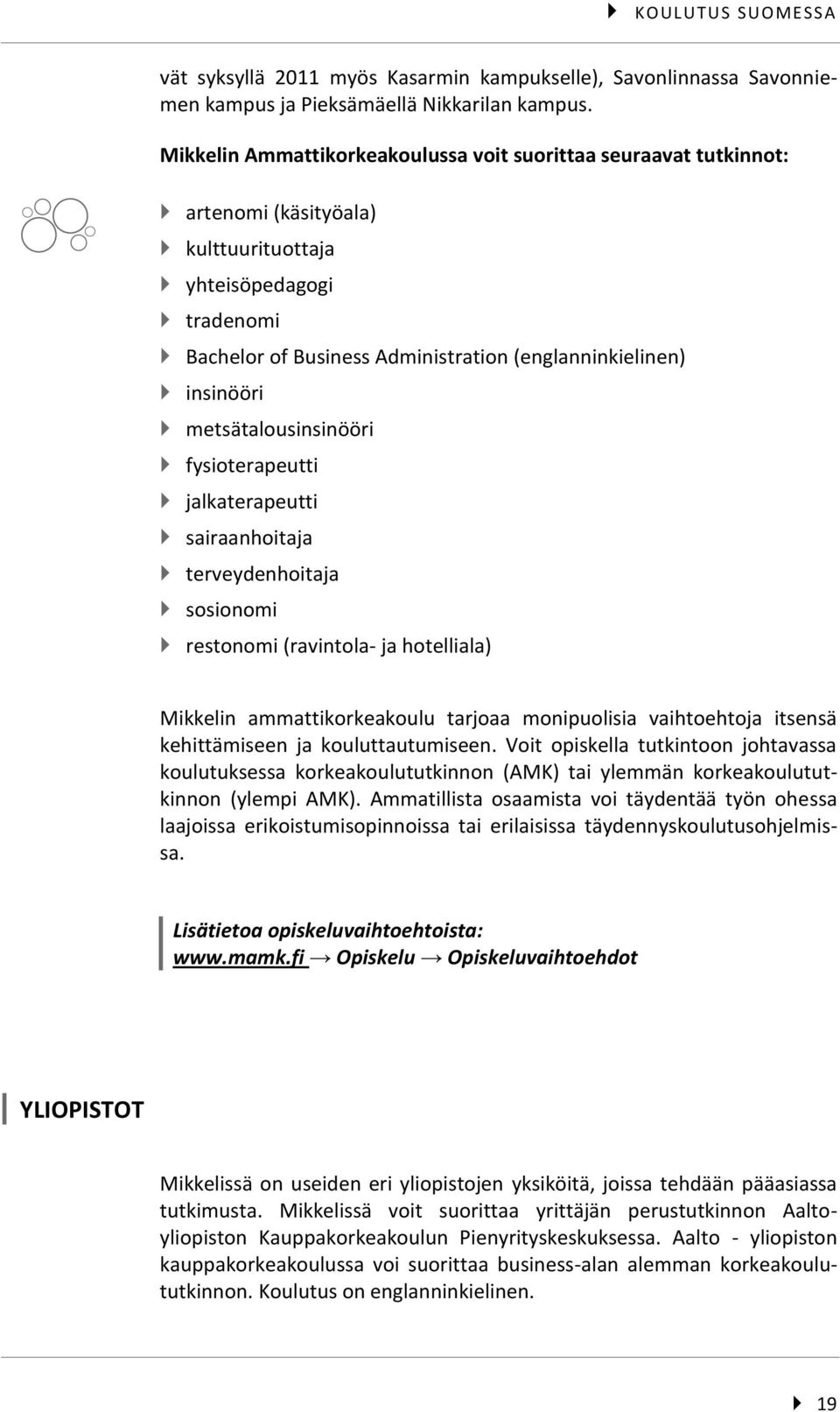 metsätalousinsinööri fysioterapeutti jalkaterapeutti sairaanhoitaja terveydenhoitaja sosionomi restonomi (ravintola- ja hotelliala) Mikkelin ammattikorkeakoulu tarjoaa monipuolisia vaihtoehtoja