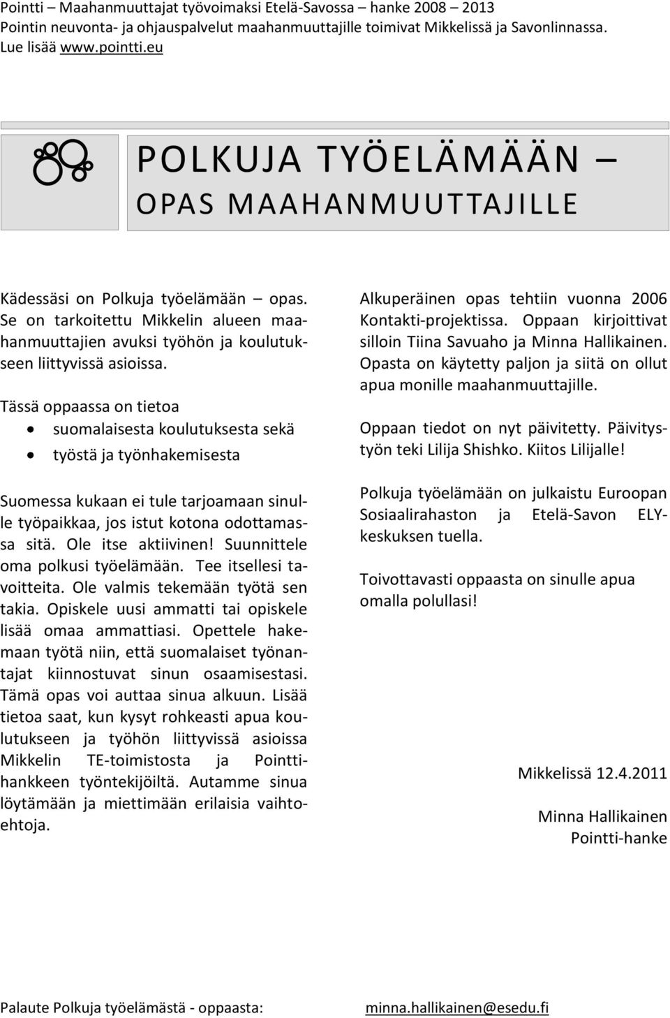 Tässä oppaassa on tietoa suomalaisesta koulutuksesta sekä työstä ja työnhakemisesta Suomessa kukaan ei tule tarjoamaan sinulle työpaikkaa, jos istut kotona odottamassa sitä. Ole itse aktiivinen!