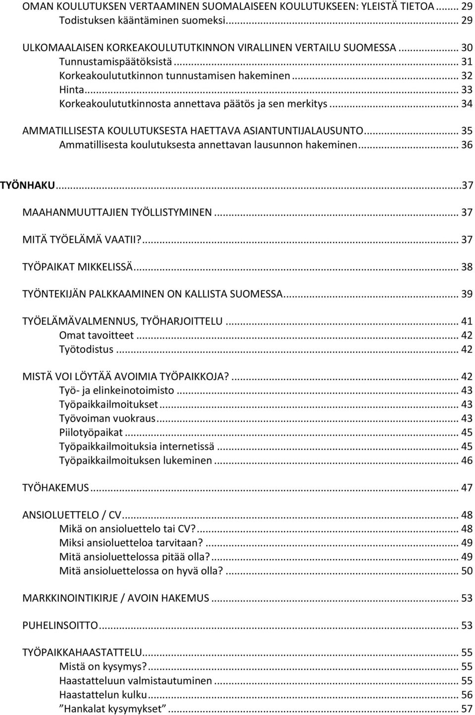 .. 34 AMMATILLISESTA KOULUTUKSESTA HAETTAVA ASIANTUNTIJALAUSUNTO... 35 Ammatillisesta koulutuksesta annettavan lausunnon hakeminen... 36 TYÖNHAKU...37 MAAHANMUUTTAJIEN TYÖLLISTYMINEN.