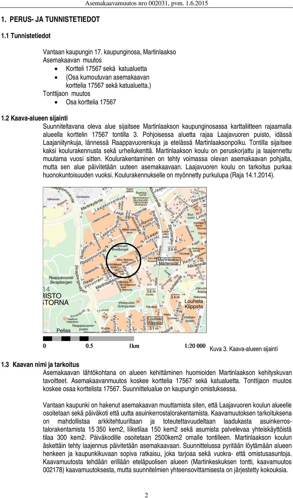 2 Kaava-alueen sijainti Suunniteltavana oleva alue sijaitsee Martinlaakson kaupunginosassa karttaliitteen rajaamalla alueella korttelin 17567 tontilla 3.