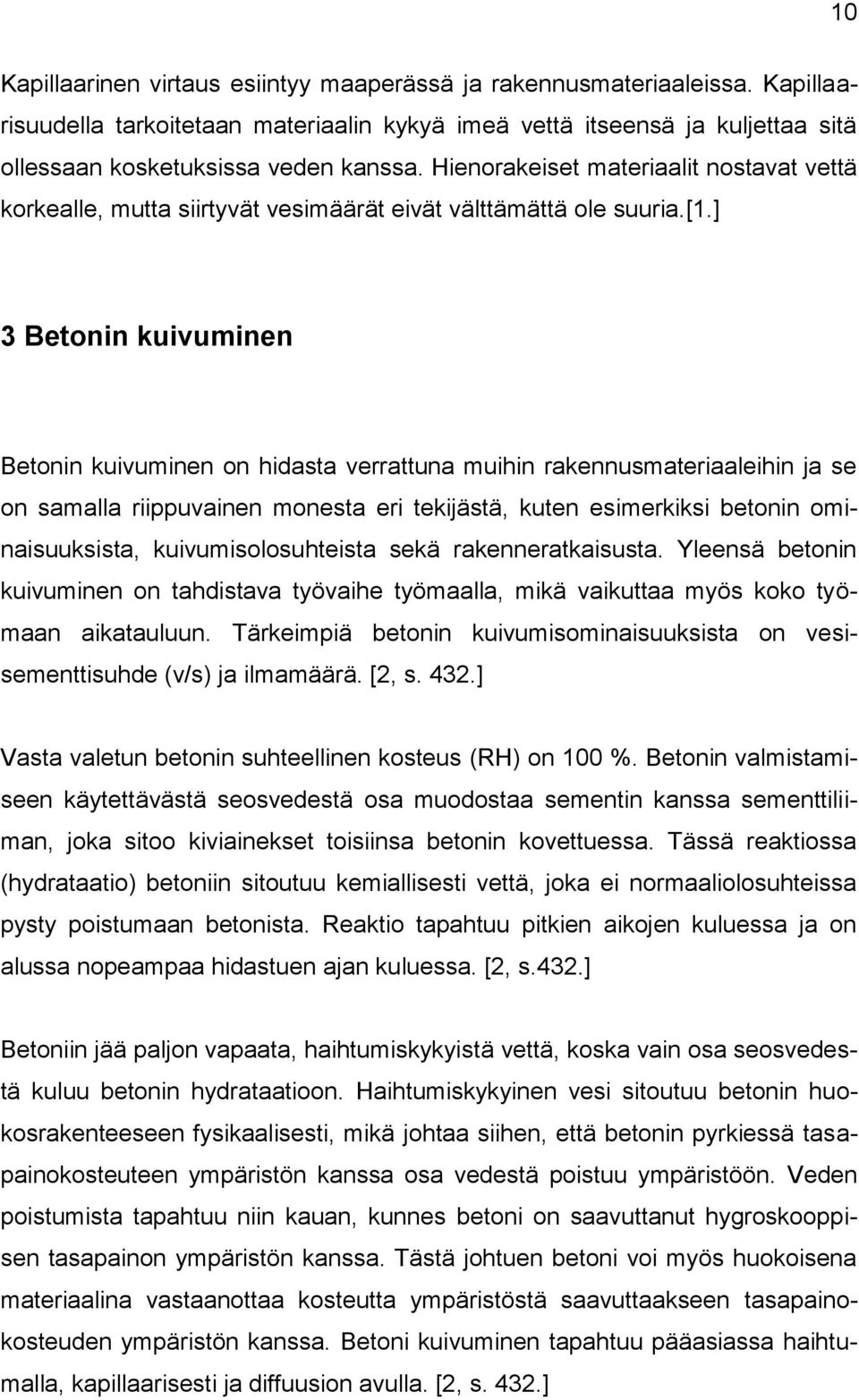 ] 3 Betonin kuivuminen Betonin kuivuminen on hidasta verrattuna muihin rakennusmateriaaleihin ja se on samalla riippuvainen monesta eri tekijästä, kuten esimerkiksi betonin ominaisuuksista,