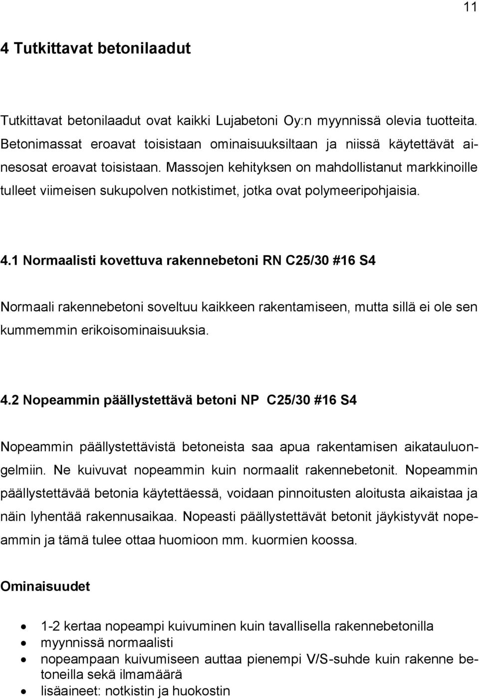 Massojen kehityksen on mahdollistanut markkinoille tulleet viimeisen sukupolven notkistimet, jotka ovat polymeeripohjaisia. 4.