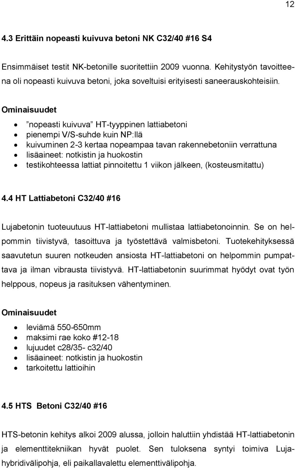 Ominaisuudet nopeasti kuivuva HT-tyyppinen lattiabetoni pienempi V/S-suhde kuin NP:llä kuivuminen 2-3 kertaa nopeampaa tavan rakennebetoniin verrattuna lisäaineet: notkistin ja huokostin