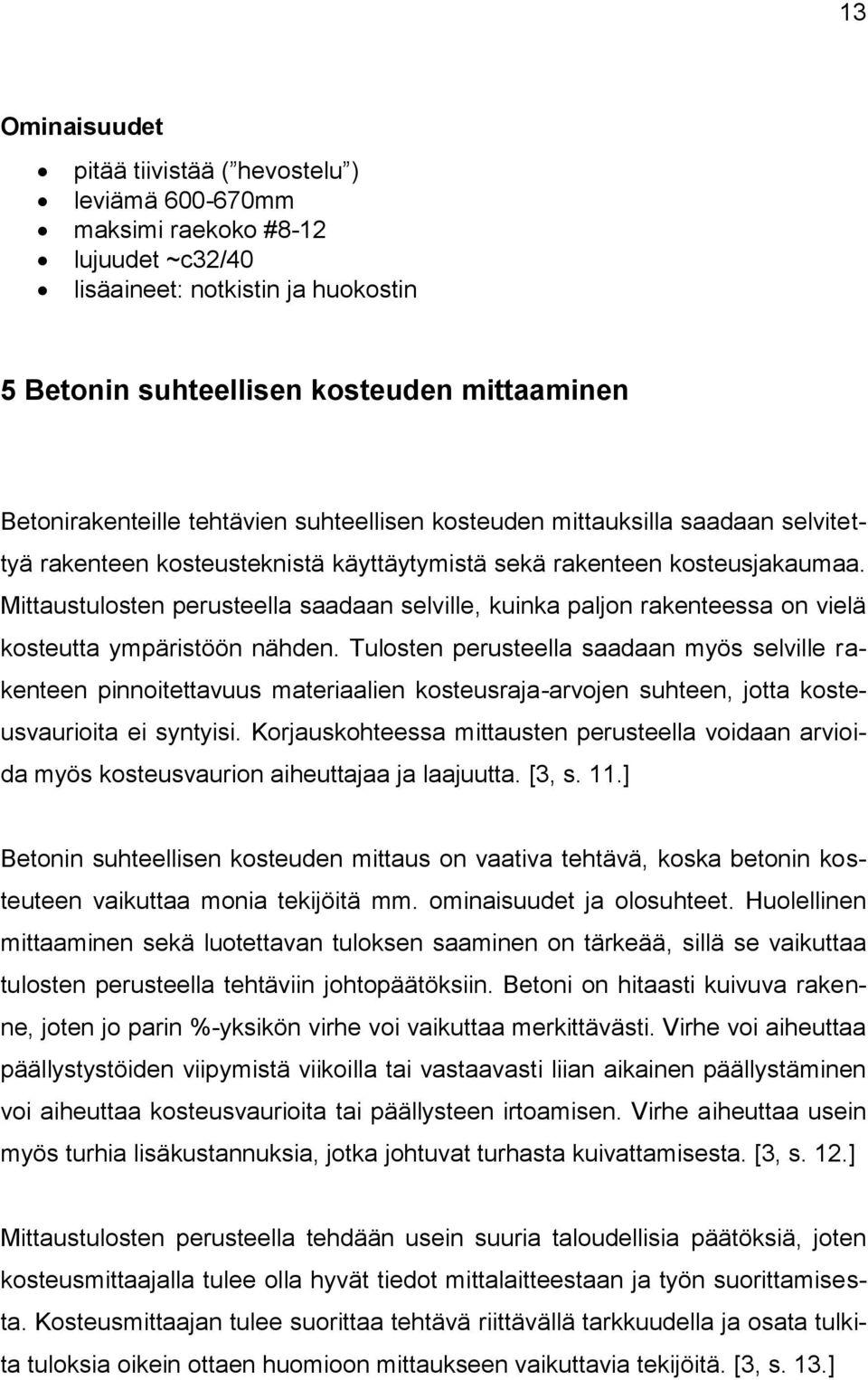 Mittaustulosten perusteella saadaan selville, kuinka paljon rakenteessa on vielä kosteutta ympäristöön nähden.