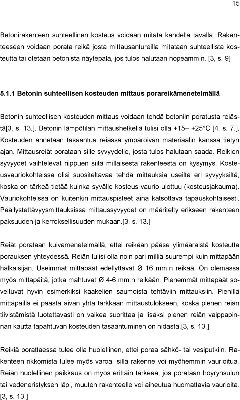 1 Betonin suhteellisen kosteuden mittaus porareikämenetelmällä Betonin suhteellisen kosteuden mittaus voidaan tehdä betoniin poratusta reiästä[3, s. 13.].