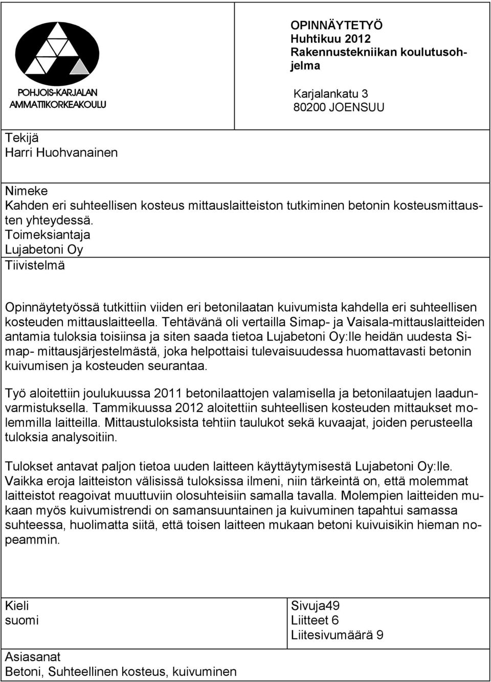 Tehtävänä oli vertailla Simap- ja Vaisala-mittauslaitteiden antamia tuloksia toisiinsa ja siten saada tietoa Lujabetoni Oy:lle heidän uudesta Simap- mittausjärjestelmästä, joka helpottaisi