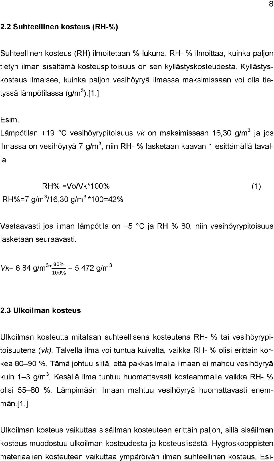 Lämpötilan +19 C vesihöyrypitoisuus vk on maksimissaan 16,30 g/m 3 ja jos ilmassa on vesihöyryä 7 g/m 3, niin RH- % lasketaan kaavan 1 esittämällä tavalla.