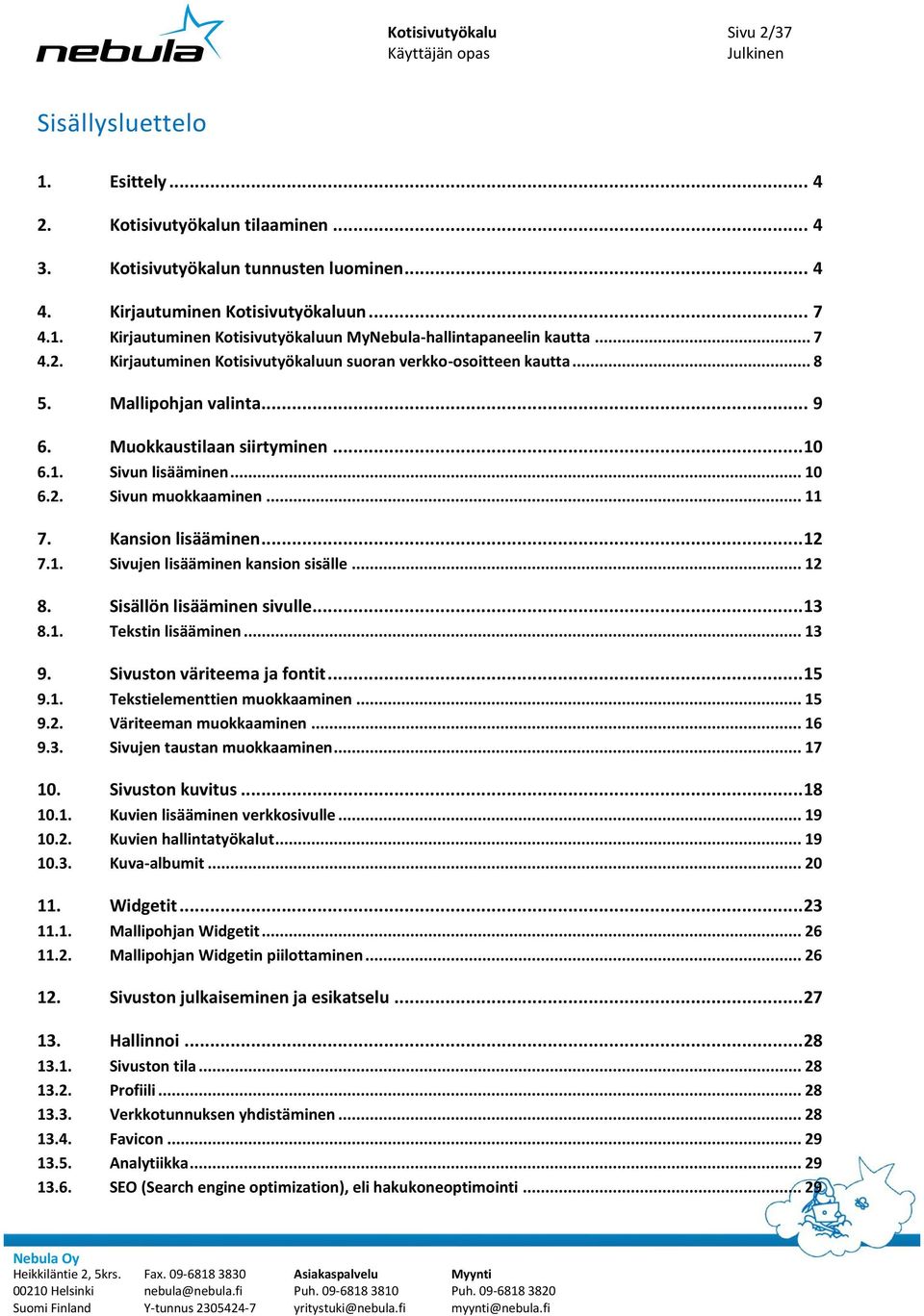 Kansion lisääminen... 12 7.1. Sivujen lisääminen kansion sisälle... 12 8. Sisällön lisääminen sivulle... 13 8.1. Tekstin lisääminen... 13 9. Sivuston väriteema ja fontit... 15 9.1. Tekstielementtien muokkaaminen.