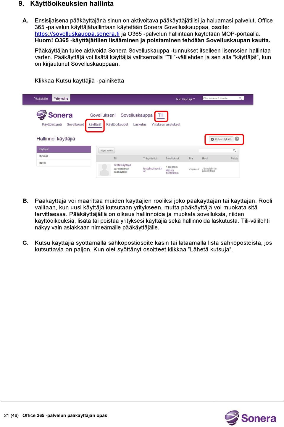 O365 -käyttäjätilien lisääminen ja poistaminen tehdään Sovelluskaupan kautta. Pääkäyttäjän tulee aktivoida Sonera Sovelluskauppa -tunnukset itselleen lisenssien hallintaa varten.