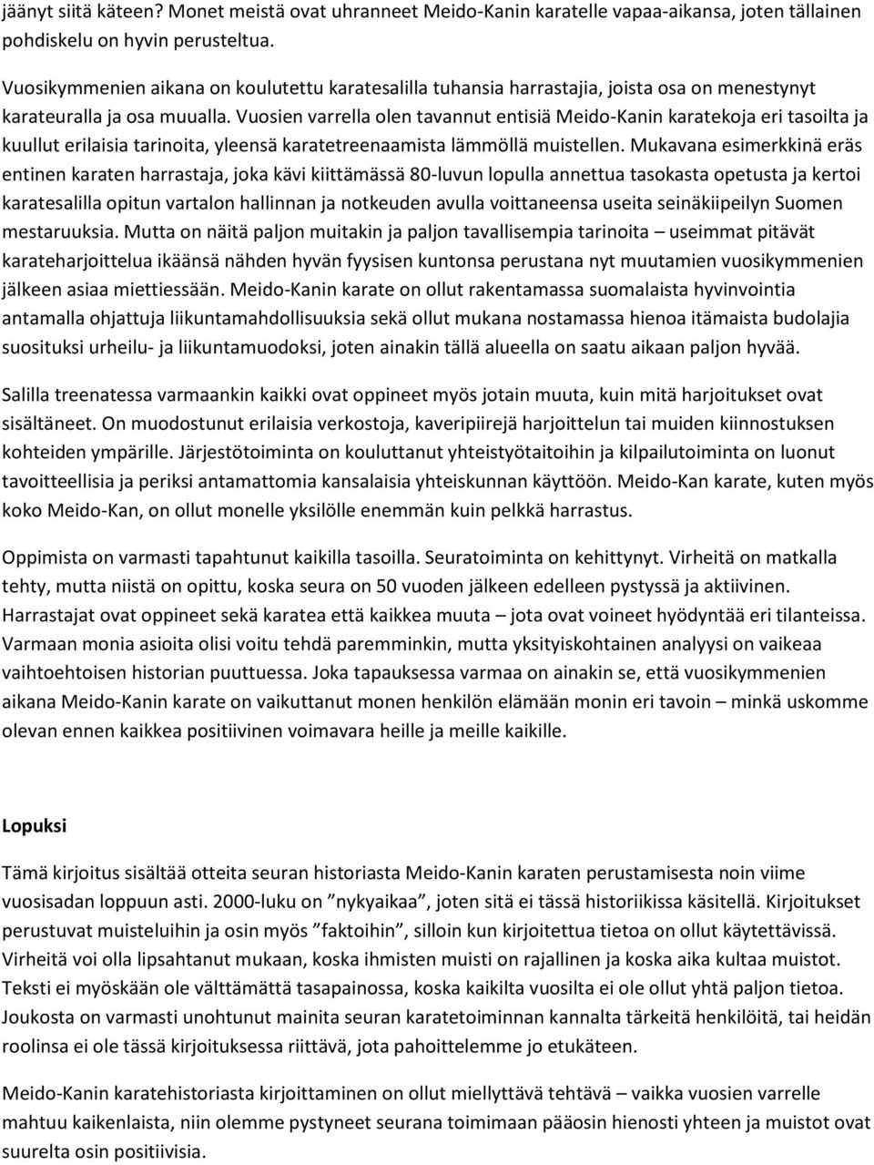 Vuosien varrella olen tavannut entisiä Meido-Kanin karatekoja eri tasoilta ja kuullut erilaisia tarinoita, yleensä karatetreenaamista lämmöllä muistellen.