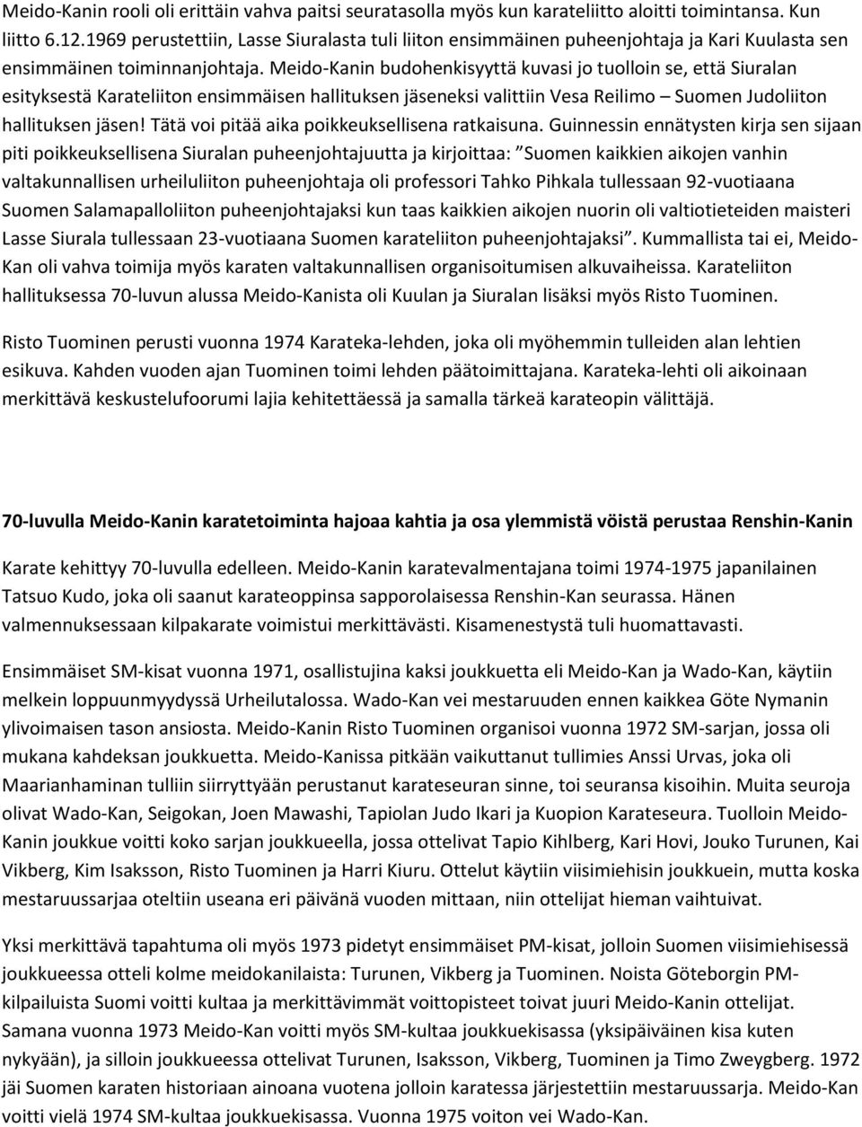 Meido-Kanin budohenkisyyttä kuvasi jo tuolloin se, että Siuralan esityksestä Karateliiton ensimmäisen hallituksen jäseneksi valittiin Vesa Reilimo Suomen Judoliiton hallituksen jäsen!