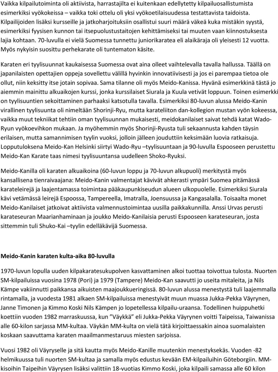 kiinnostuksesta lajia kohtaan. 70-luvulla ei vielä Suomessa tunnettu juniorikaratea eli alaikäraja oli yleisesti 12 vuotta. Myös nykyisin suosittu perhekarate oli tuntematon käsite.