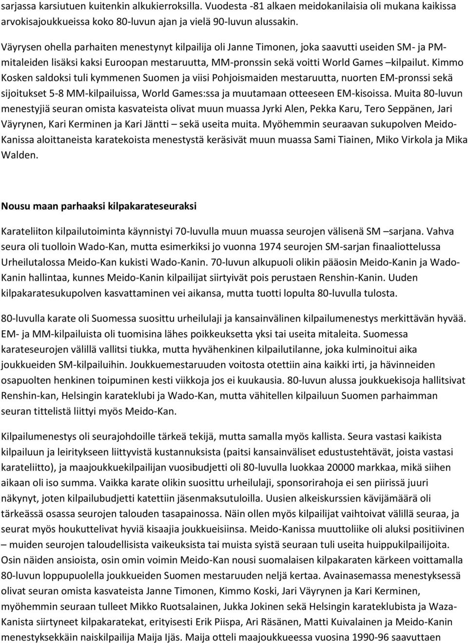 Kimmo Kosken saldoksi tuli kymmenen Suomen ja viisi Pohjoismaiden mestaruutta, nuorten EM-pronssi sekä sijoitukset 5-8 MM-kilpailuissa, World Games:ssa ja muutamaan otteeseen EM-kisoissa.