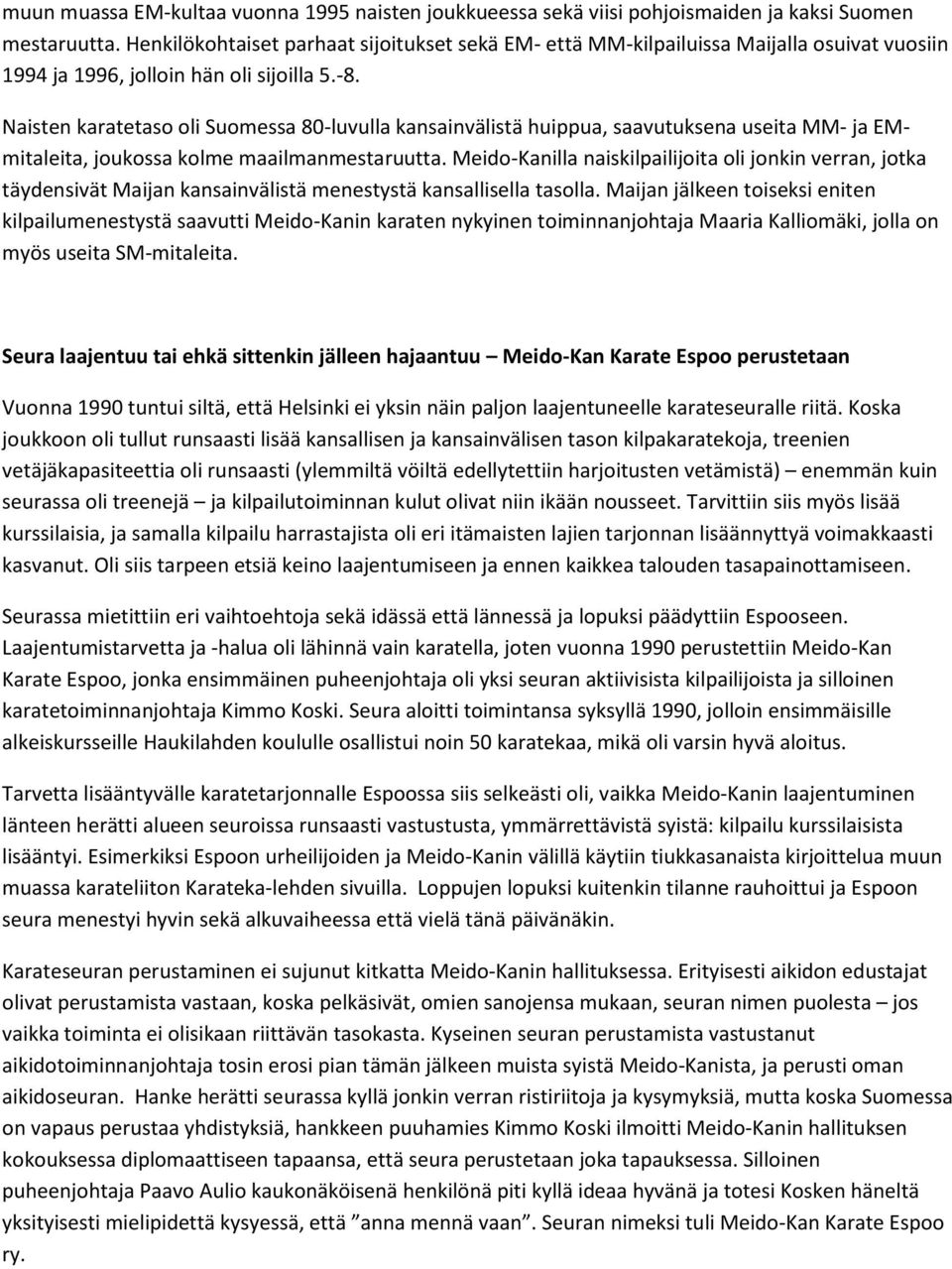 Naisten karatetaso oli Suomessa 80-luvulla kansainvälistä huippua, saavutuksena useita MM- ja EMmitaleita, joukossa kolme maailmanmestaruutta.