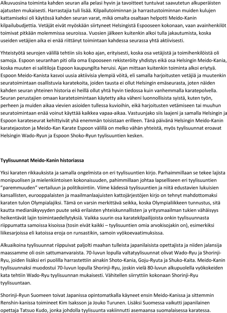 Vetäjät eivät myöskään siirtyneet Helsingistä Espooseen kokonaan, vaan avainhenkilöt toimivat pitkään molemmissa seuroissa.