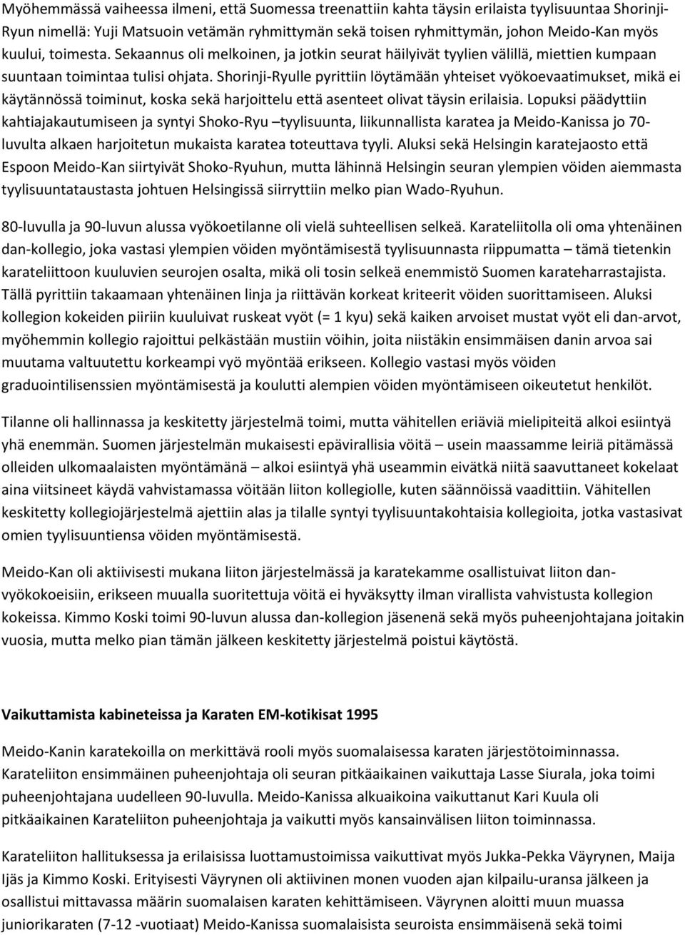 Shorinji-Ryulle pyrittiin löytämään yhteiset vyökoevaatimukset, mikä ei käytännössä toiminut, koska sekä harjoittelu että asenteet olivat täysin erilaisia.