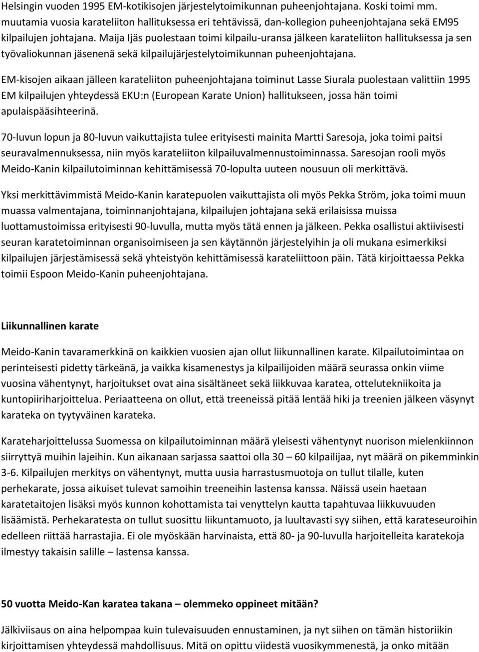 Maija Ijäs puolestaan toimi kilpailu-uransa jälkeen karateliiton hallituksessa ja sen työvaliokunnan jäsenenä sekä kilpailujärjestelytoimikunnan puheenjohtajana.