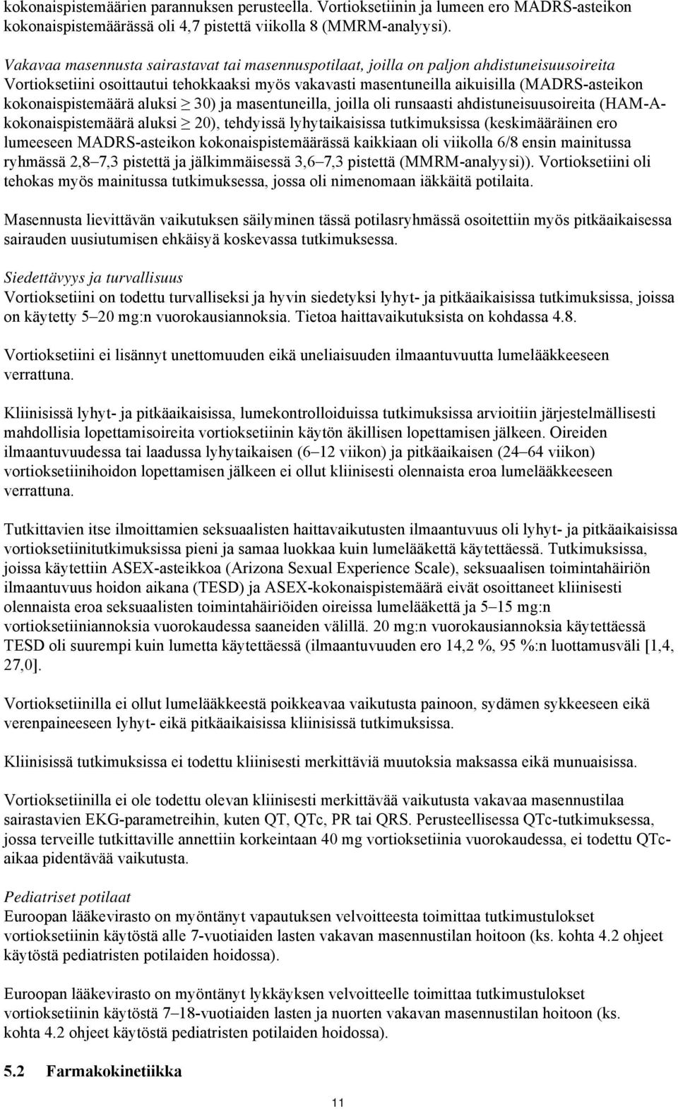 kokonaispistemäärä aluksi 30) ja masentuneilla, joilla oli runsaasti ahdistuneisuusoireita (HAM-Akokonaispistemäärä aluksi 20), tehdyissä lyhytaikaisissa tutkimuksissa (keskimääräinen ero lumeeseen