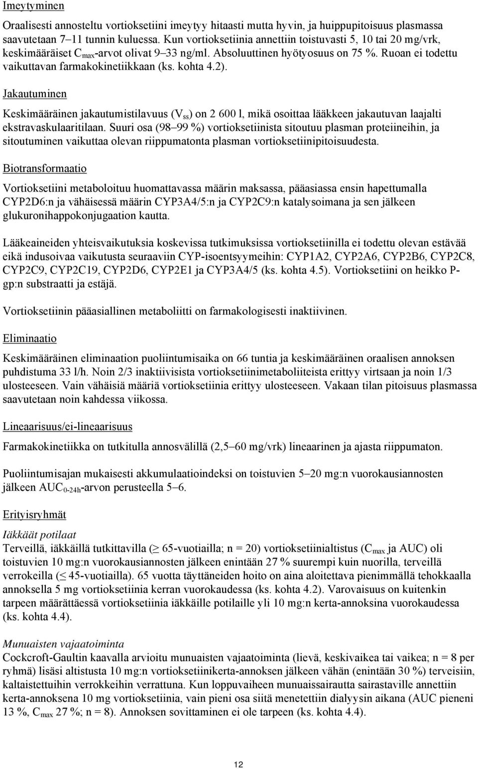 kohta 4.2). Jakautuminen Keskimääräinen jakautumistilavuus (V ss ) on 2 600 l, mikä osoittaa lääkkeen jakautuvan laajalti ekstravaskulaaritilaan.