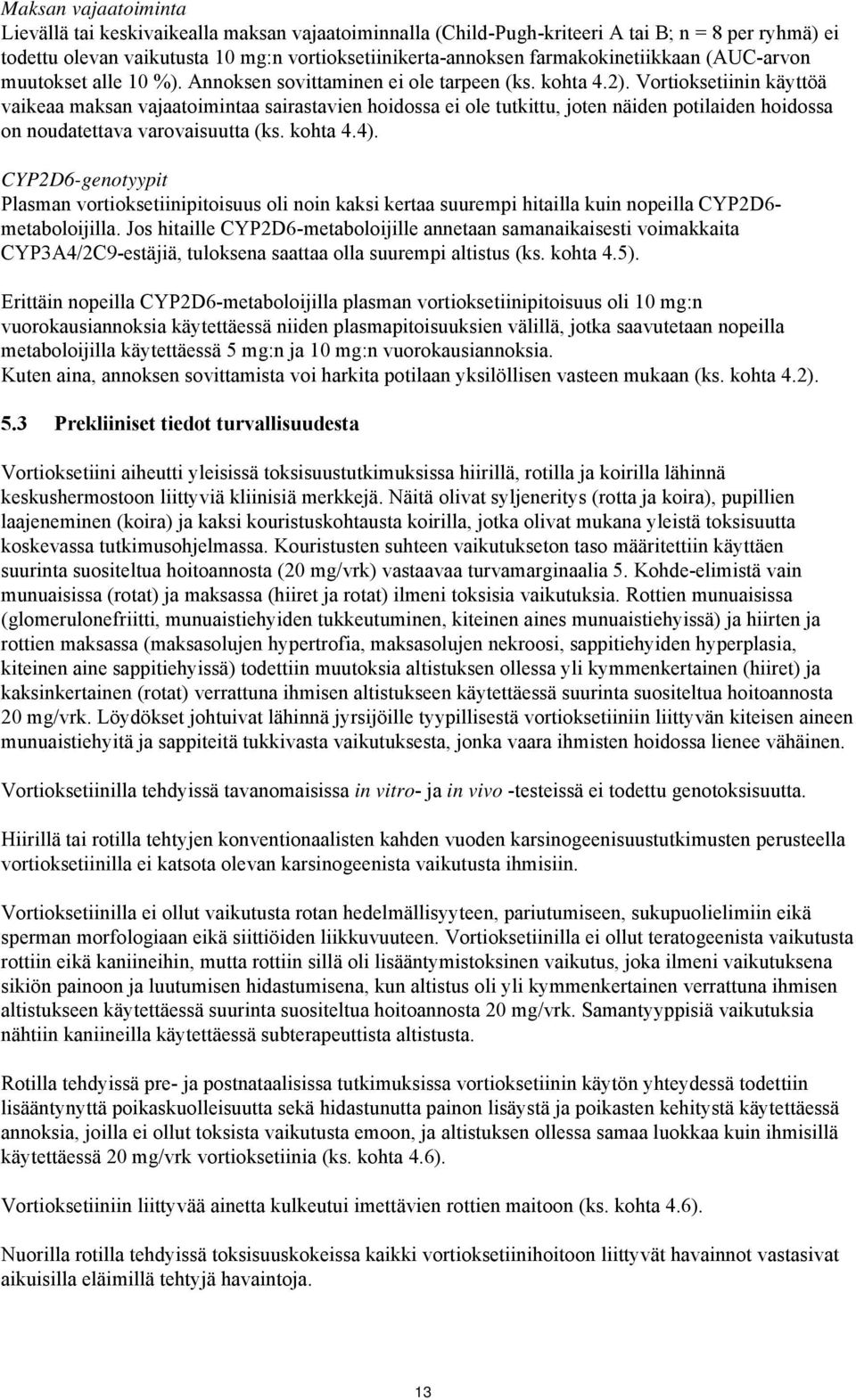 Vortioksetiinin käyttöä vaikeaa maksan vajaatoimintaa sairastavien hoidossa ei ole tutkittu, joten näiden potilaiden hoidossa on noudatettava varovaisuutta (ks. kohta 4.4).