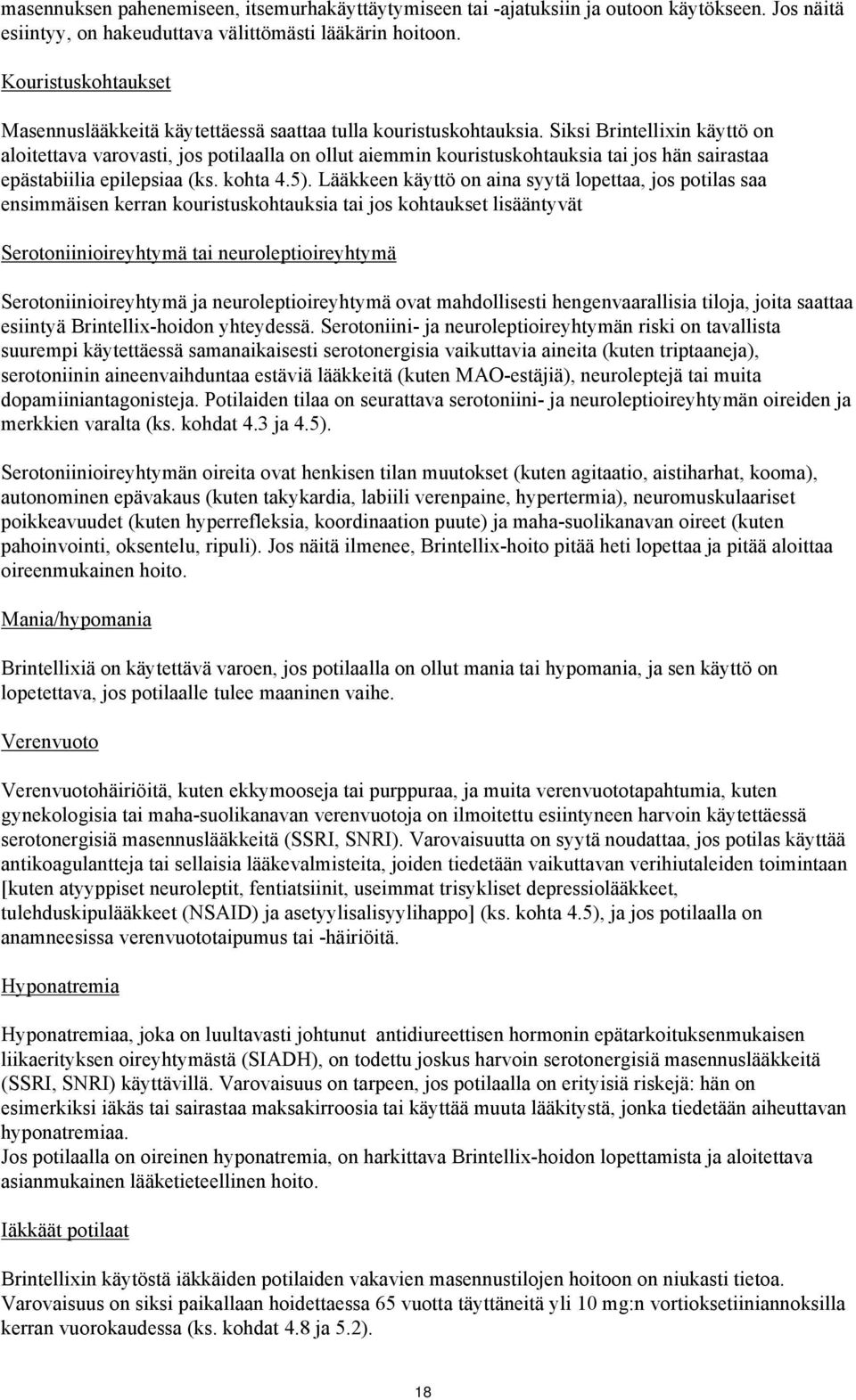 Siksi Brintellixin käyttö on aloitettava varovasti, jos potilaalla on ollut aiemmin kouristuskohtauksia tai jos hän sairastaa epästabiilia epilepsiaa (ks. kohta 4.5).