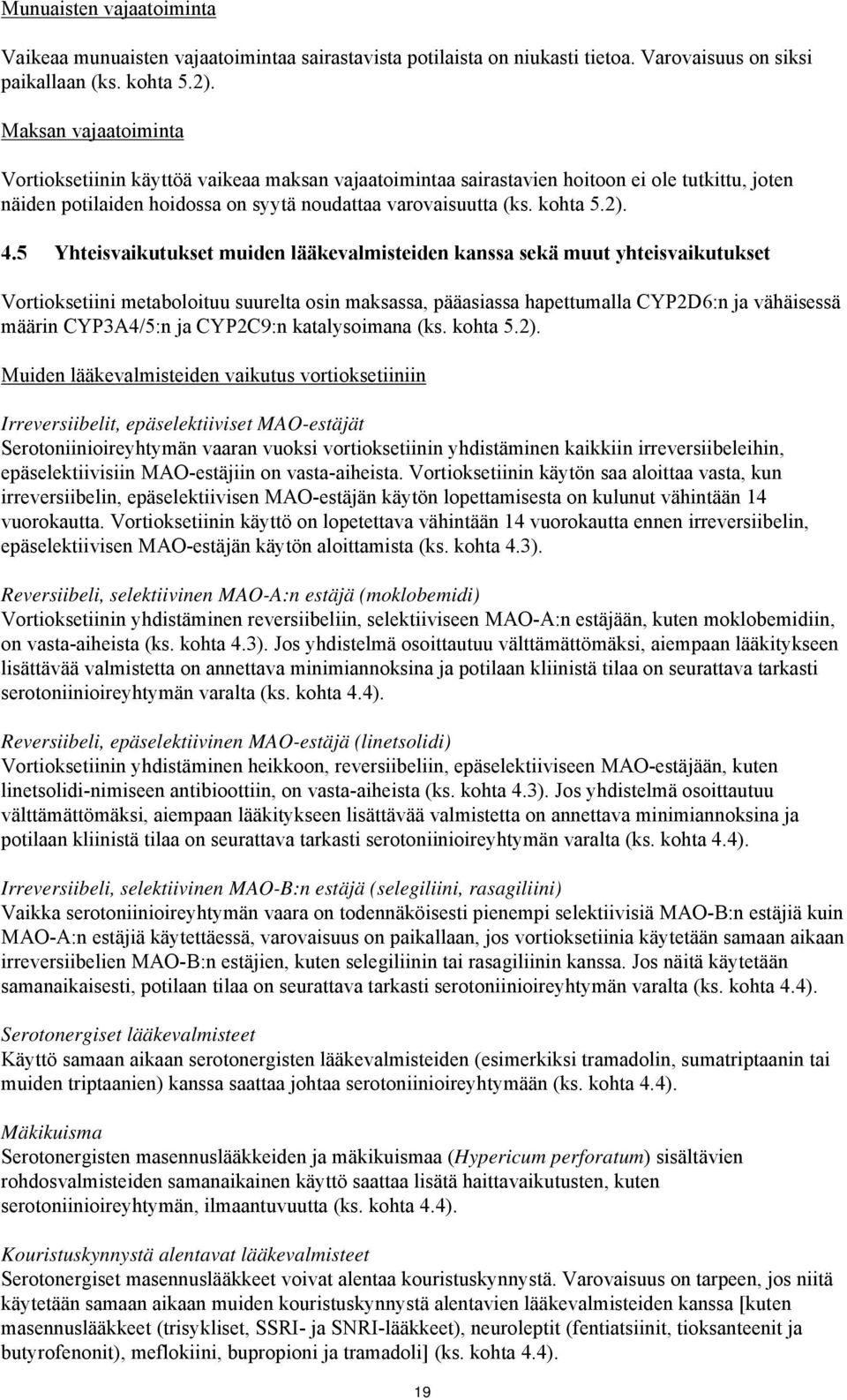 5 Yhteisvaikutukset muiden lääkevalmisteiden kanssa sekä muut yhteisvaikutukset Vortioksetiini metaboloituu suurelta osin maksassa, pääasiassa hapettumalla CYP2D6:n ja vähäisessä määrin CYP3A4/5:n ja