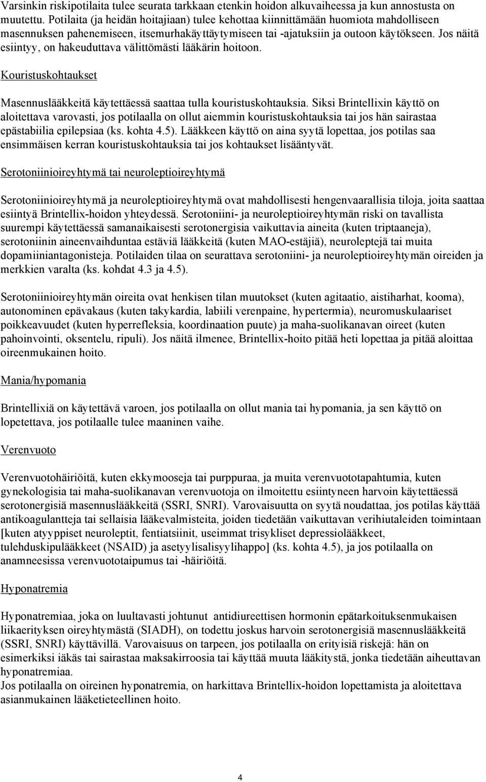 Jos näitä esiintyy, on hakeuduttava välittömästi lääkärin hoitoon. Kouristuskohtaukset Masennuslääkkeitä käytettäessä saattaa tulla kouristuskohtauksia.