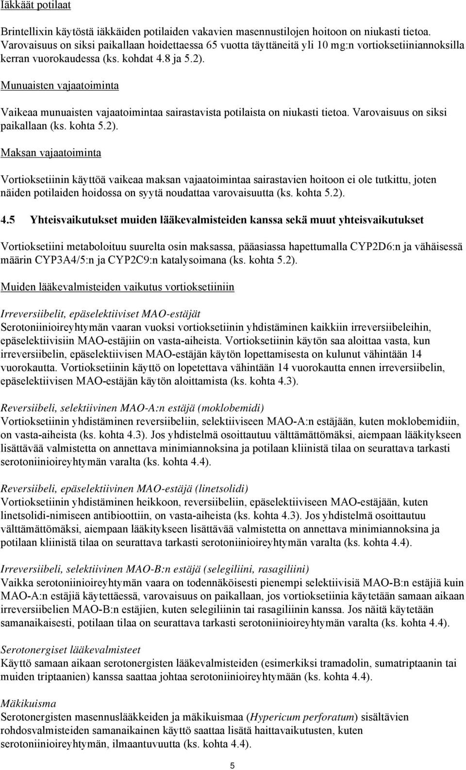 Munuaisten vajaatoiminta Vaikeaa munuaisten vajaatoimintaa sairastavista potilaista on niukasti tietoa. Varovaisuus on siksi paikallaan (ks. kohta 5.2).