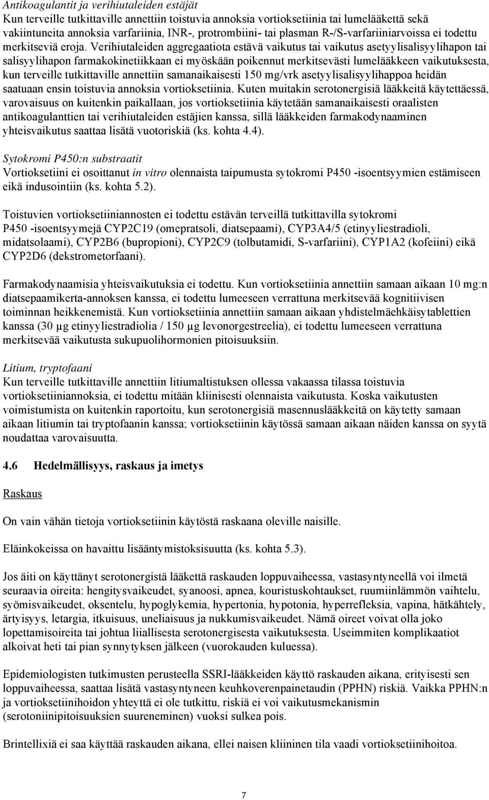 Verihiutaleiden aggregaatiota estävä vaikutus tai vaikutus asetyylisalisyylihapon tai salisyylihapon farmakokinetiikkaan ei myöskään poikennut merkitsevästi lumelääkkeen vaikutuksesta, kun terveille