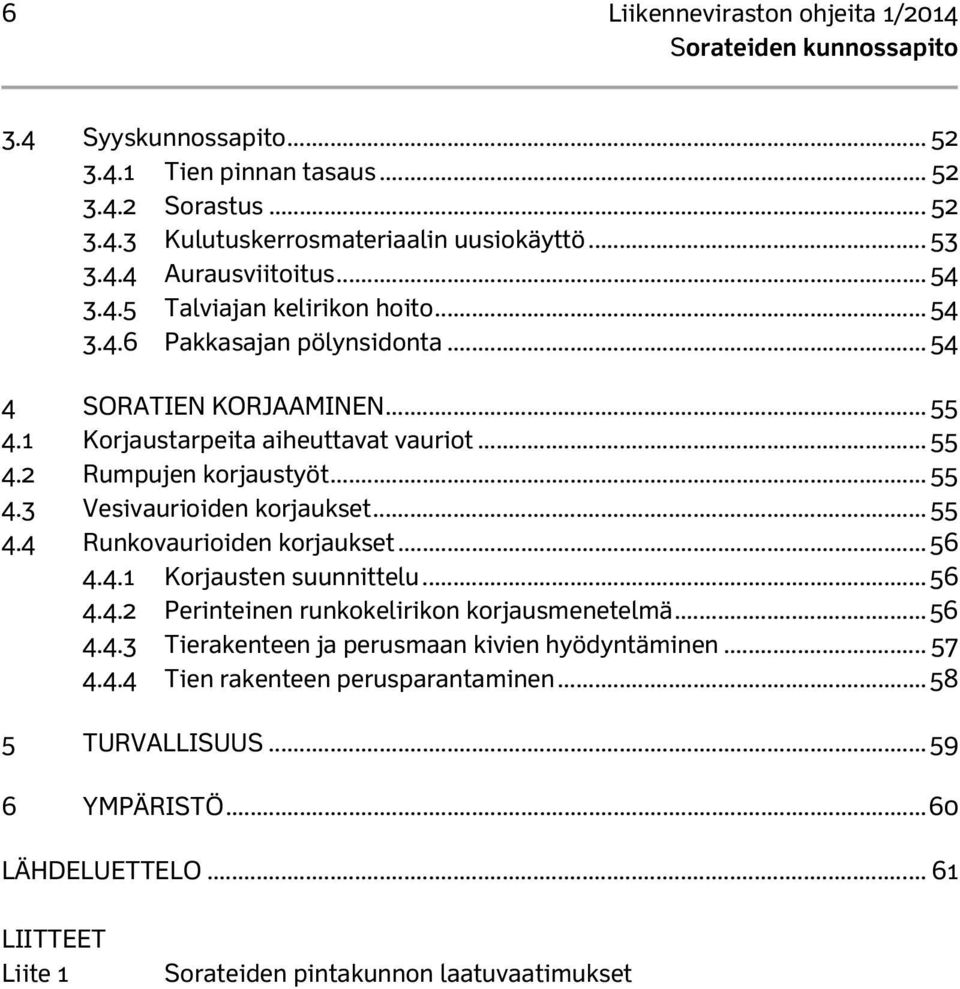 .. 55 4.4 Runkovaurioiden korjaukset... 56 4.4.1 Korjausten suunnittelu... 56 4.4.2 Perinteinen runkokelirikon korjausmenetelmä... 56 4.4.3 Tierakenteen ja perusmaan kivien hyödyntäminen.