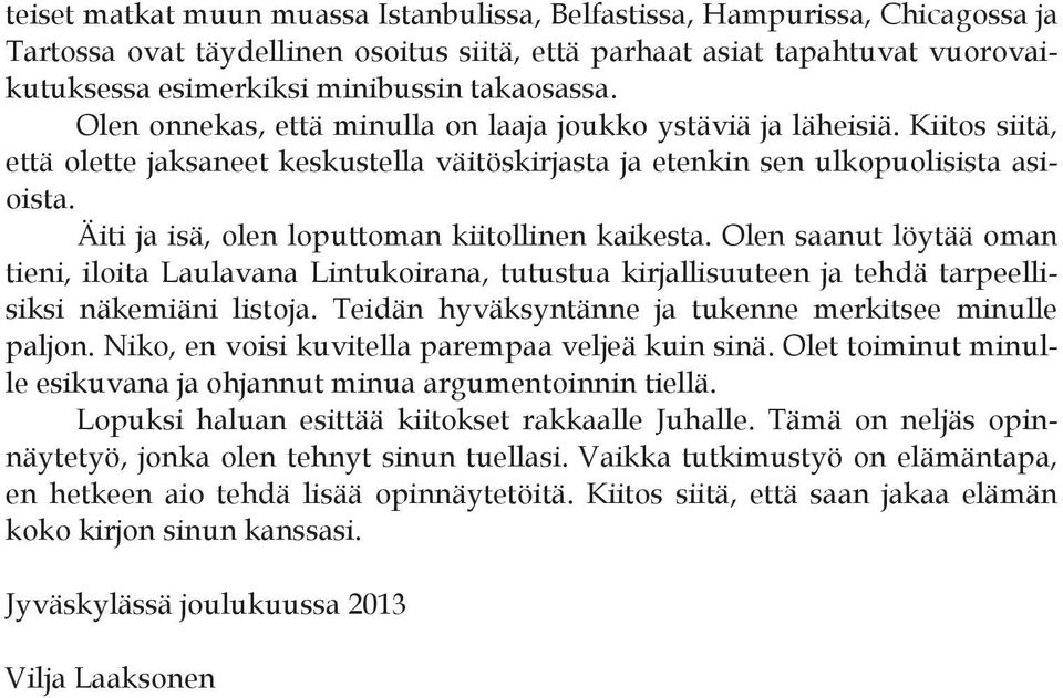 Äiti ja isä, olen loputtoman kiitollinen kaikesta. Olen saanut löytää oman tieni, iloita Laulavana Lintukoirana, tutustua kirjallisuuteen ja tehdä tarpeellisiksi näkemiäni listoja.