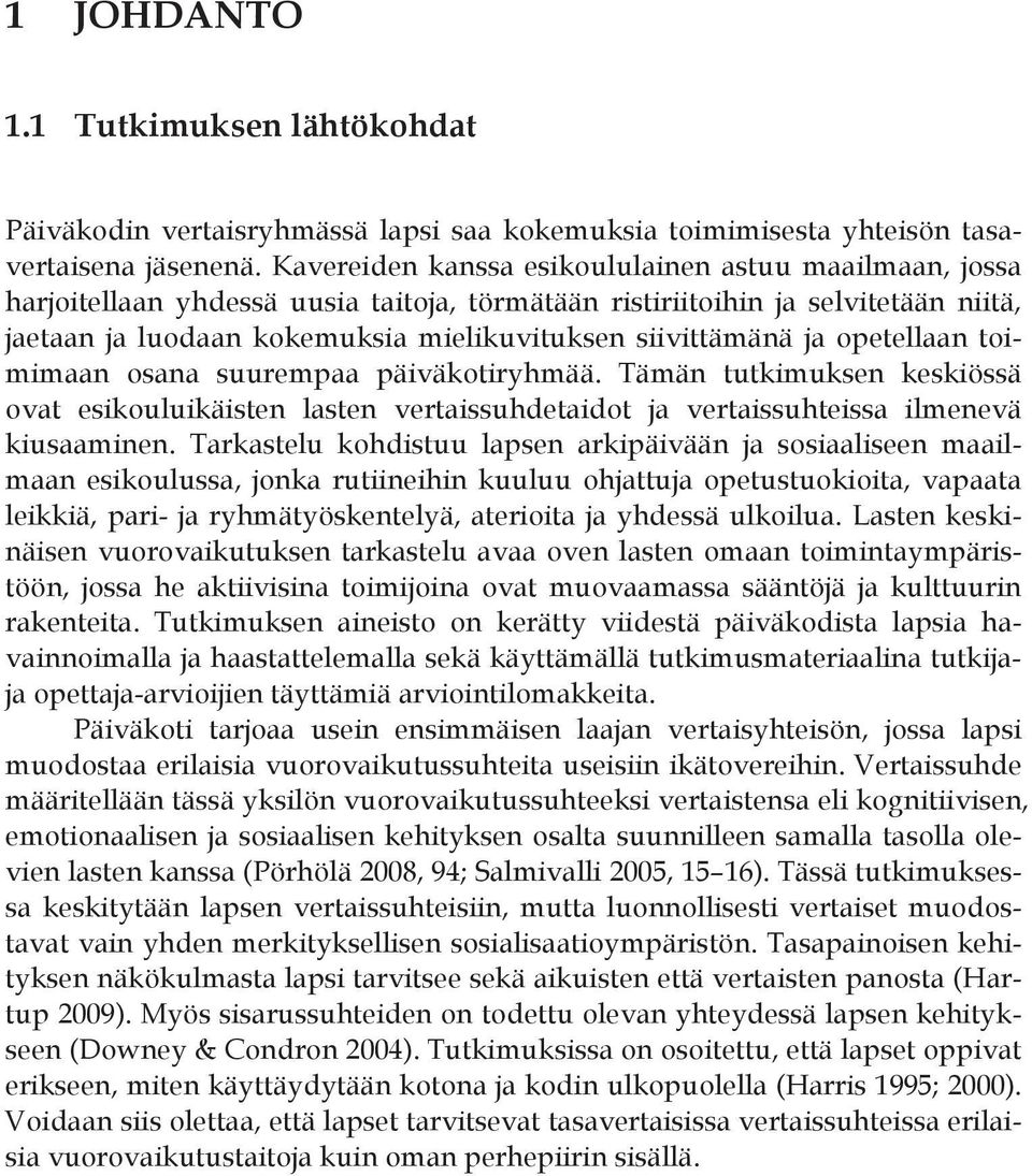ja opetellaan toimimaan osana suurempaa päiväkotiryhmää. Tämän tutkimuksen keskiössä ovat esikouluikäisten lasten vertaissuhdetaidot ja vertaissuhteissa ilmenevä kiusaaminen.