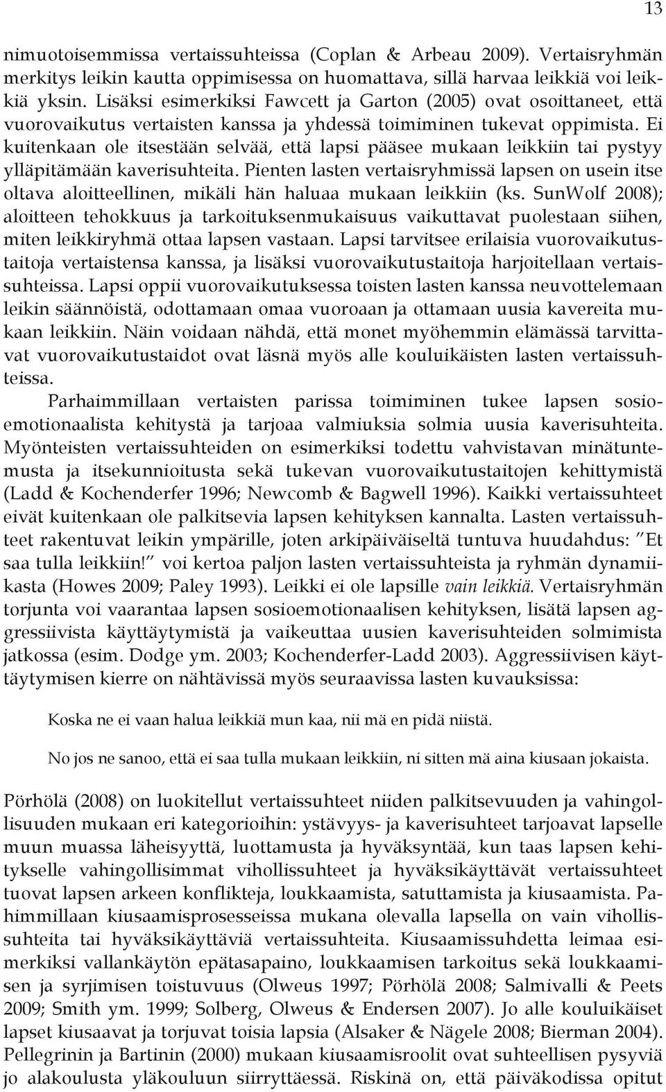 Ei kuitenkaan ole itsestään selvää, että lapsi pääsee mukaan leikkiin tai pystyy ylläpitämään kaverisuhteita.