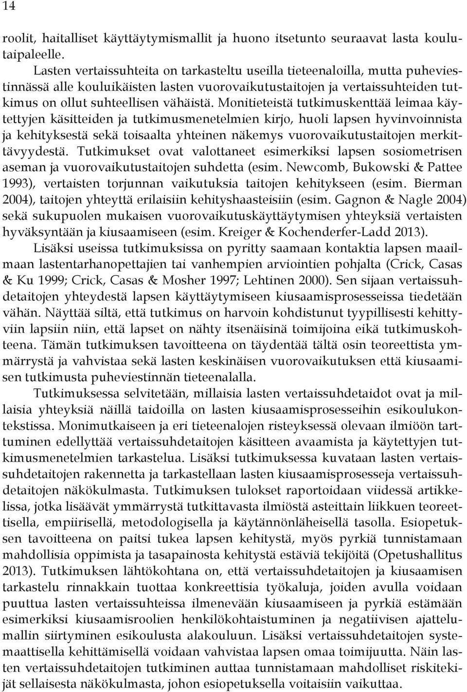 Monitieteistä tutkimuskenttää leimaa käytettyjen käsitteiden ja tutkimusmenetelmien kirjo, huoli lapsen hyvinvoinnista ja kehityksestä sekä toisaalta yhteinen näkemys vuorovaikutustaitojen
