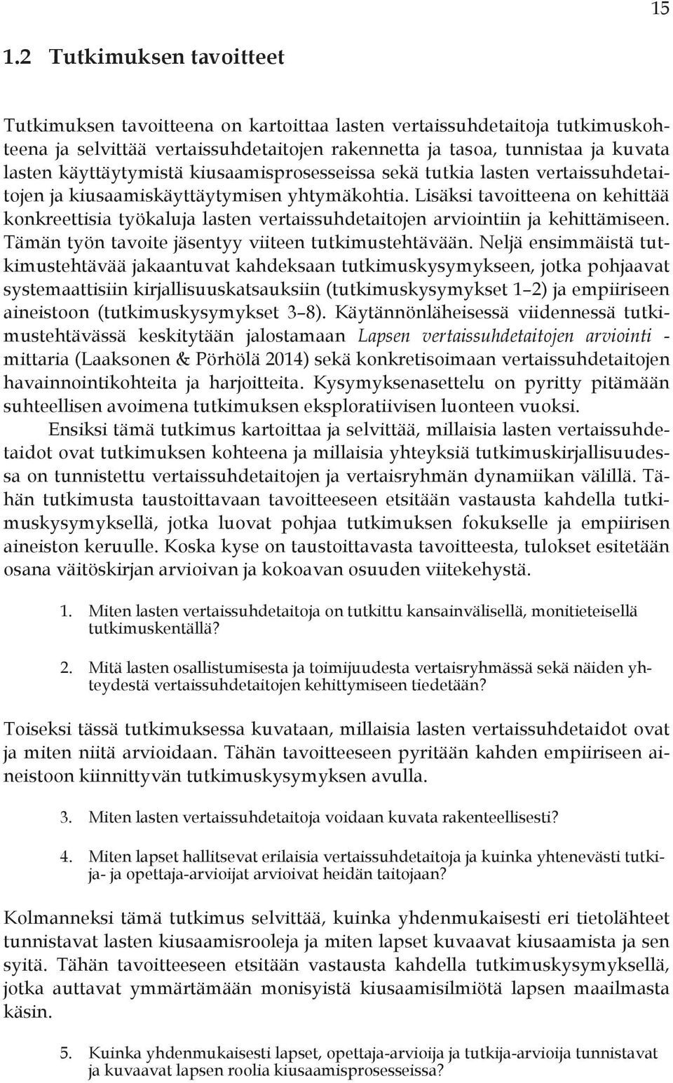 Lisäksi tavoitteena on kehittää konkreettisia työkaluja lasten vertaissuhdetaitojen arviointiin ja kehittämiseen. Tämän työn tavoite jäsentyy viiteen tutkimustehtävään.