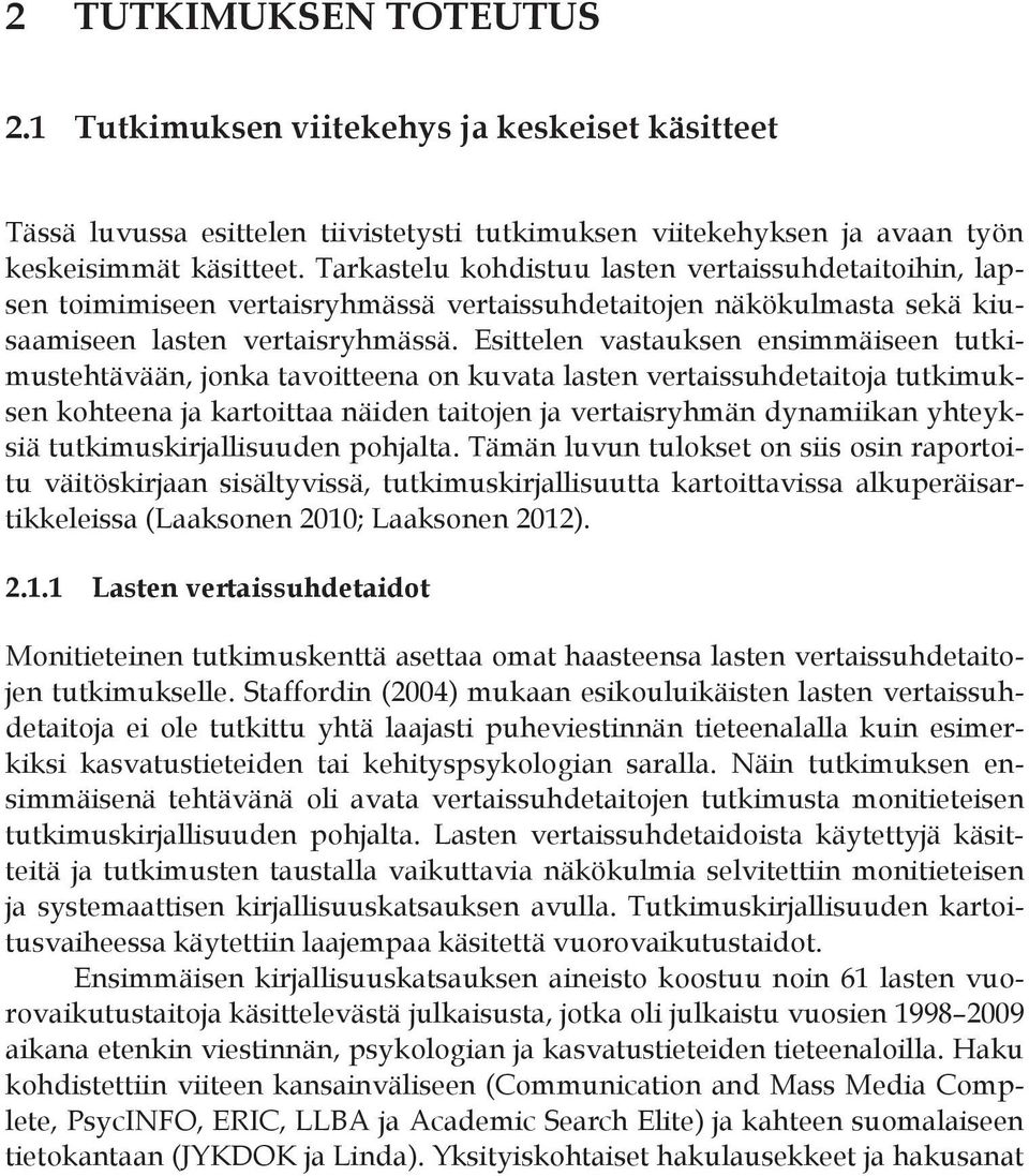 Esittelen vastauksen ensimmäiseen tutkimustehtävään, jonka tavoitteena on kuvata lasten vertaissuhdetaitoja tutkimuksen kohteena ja kartoittaa näiden taitojen ja vertaisryhmän dynamiikan yhteyksiä