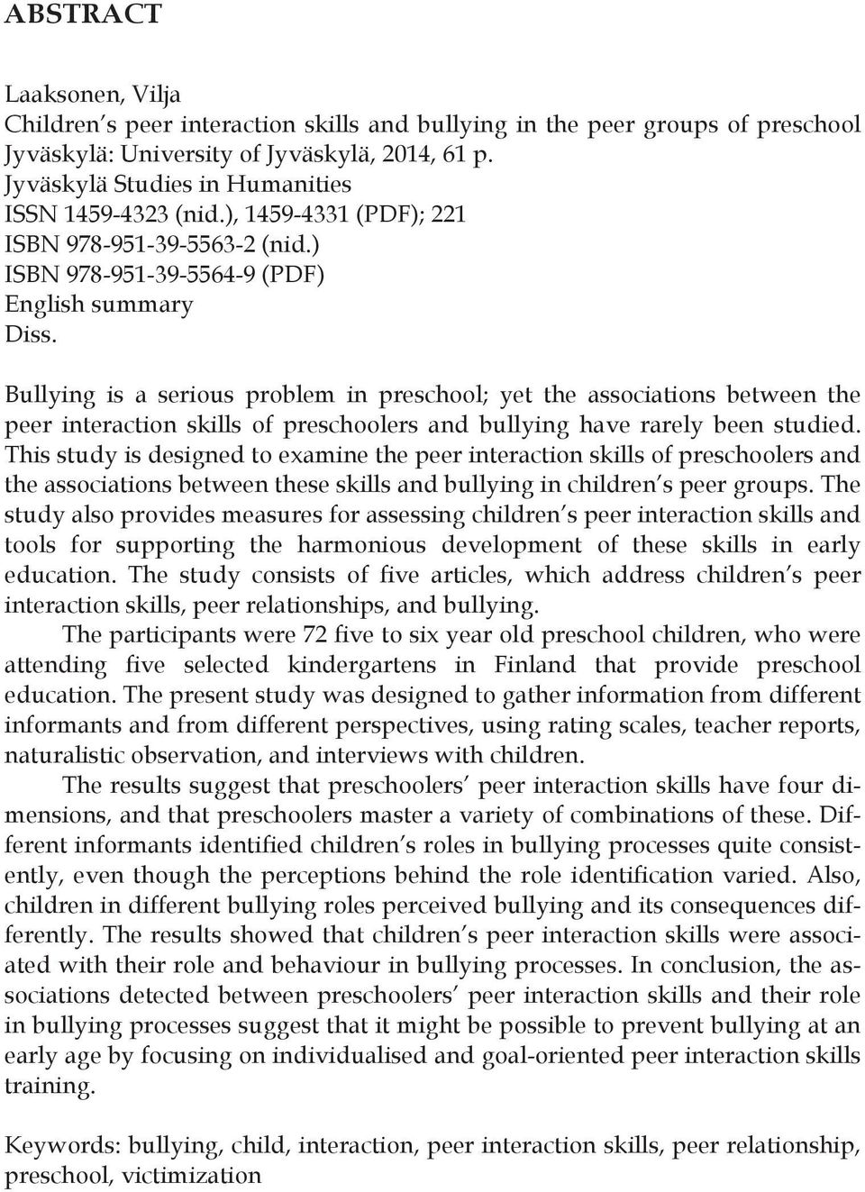 Bullying is a serious problem in preschool; yet the associations between the peer interaction skills of preschoolers and bullying have rarely been studied.