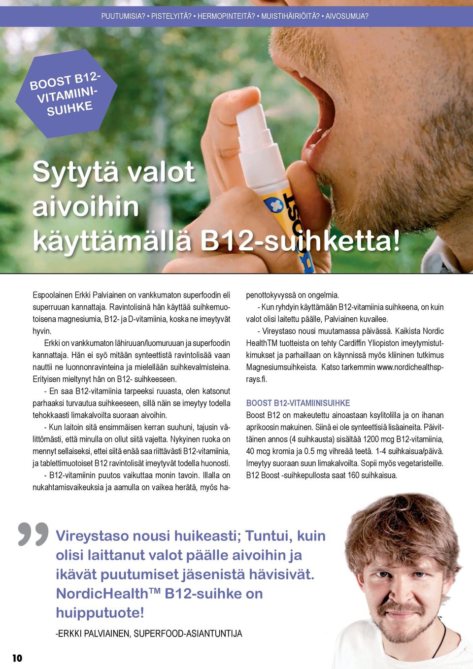 Erkki on vankkumaton lähiruuan/luomuruuan ja superfoodin kannattaja. Hän ei syö mitään synteettistä ravintolisää vaan nauttii ne luonnonravinteina ja mielellään suihkevalmisteina.