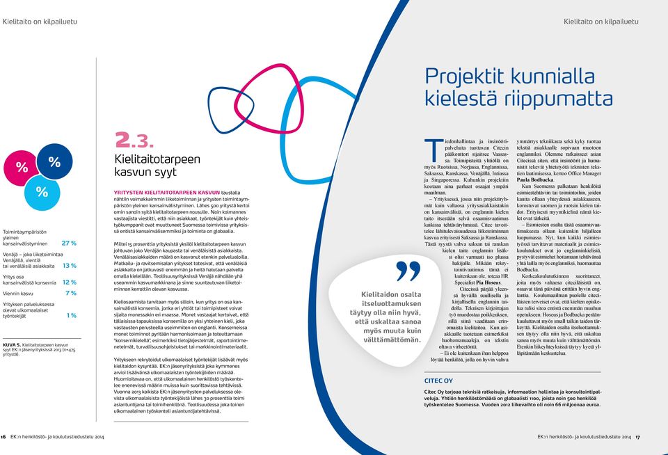 (n=475 yritystä). 2.3. Kielitaitotarpeen kasvun syyt YRITYSTEN KIELITAITOTARPEEN KASVUN taustalla nähtiin voimakkaimmin liiketoiminnan ja yritysten toimintaympäristön yleinen kansainvälistyminen.