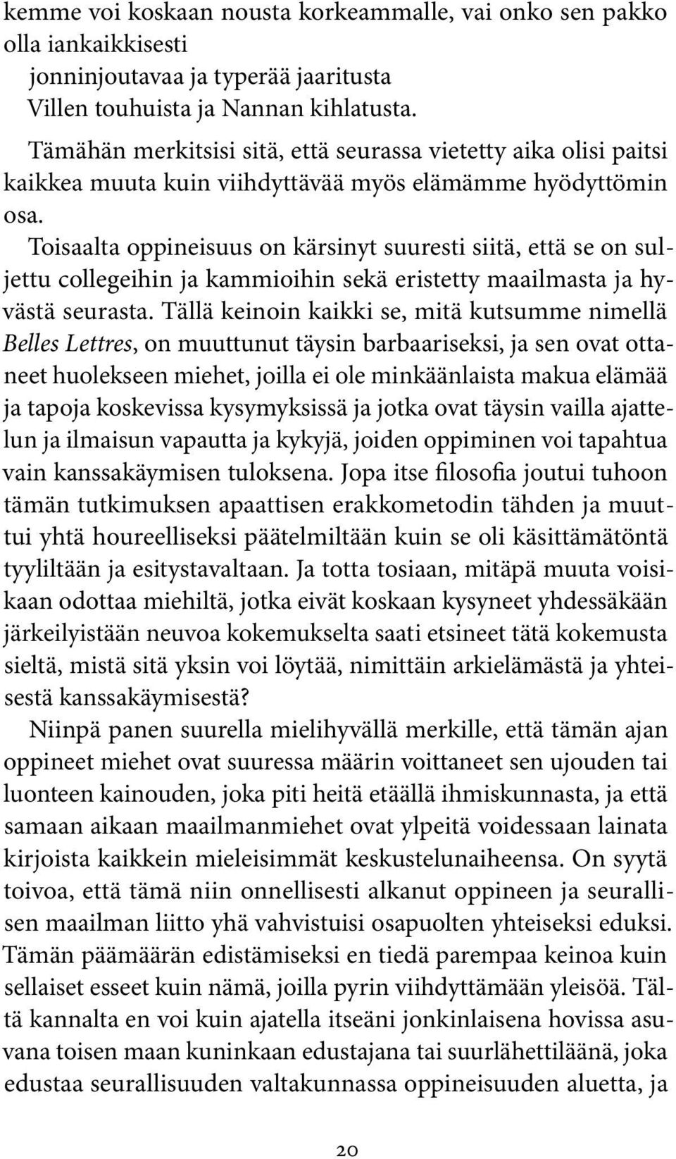 Toisaalta oppineisuus on kärsinyt suuresti siitä, että se on suljettu collegeihin ja kammioihin sekä eristetty maailmasta ja hyvästä seurasta.