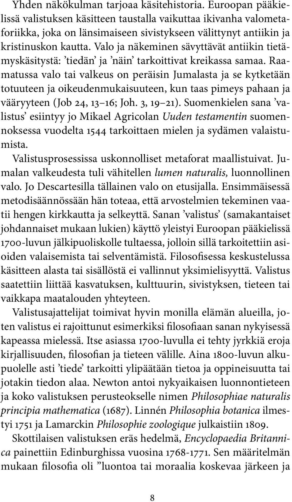 Valo ja näkeminen sävyttävät antiikin tietämyskäsitystä: tiedän ja näin tarkoittivat kreikassa samaa.