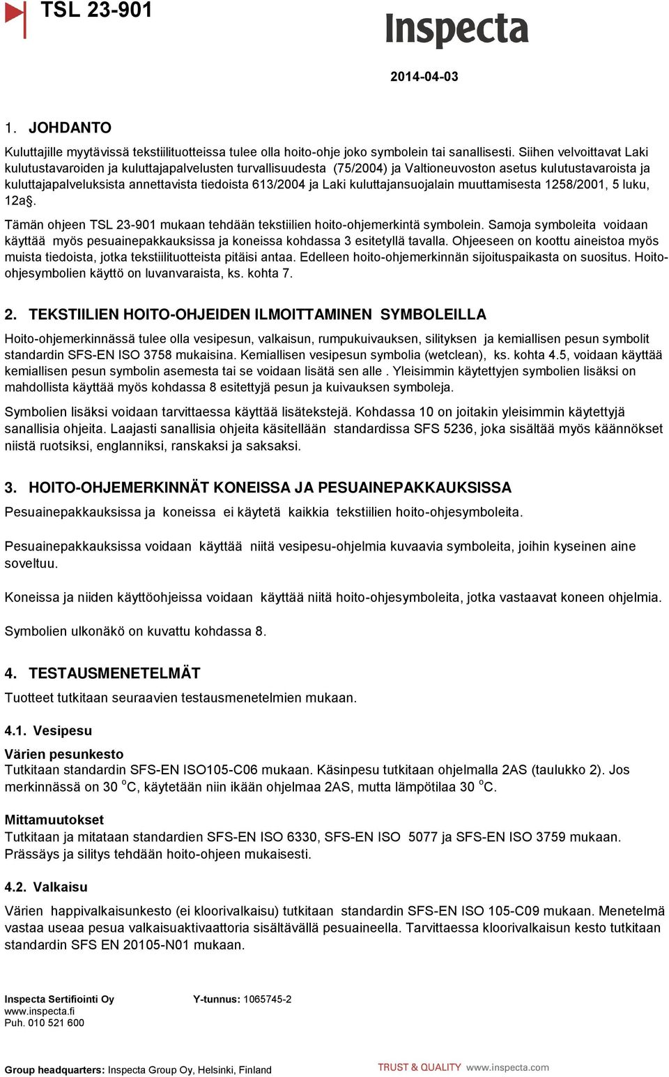 Laki kuluttajansuojalain muuttamisesta 1258/2001, 5 luku, 12a. Tämän ohjeen TSL 23-901 mukaan tehdään tekstiilien hoito-ohjemerkintä symbolein.