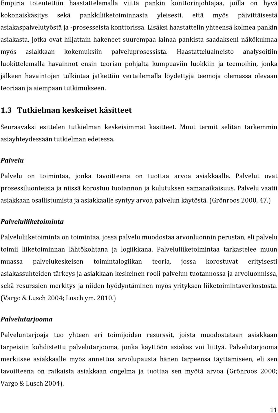 Lisäksi haastattelin yhteensä kolmea pankin asiakasta, jotka ovat hiljattain hakeneet suurempaa lainaa pankista saadakseni näkökulmaa myös asiakkaan kokemuksiin palveluprosessista.