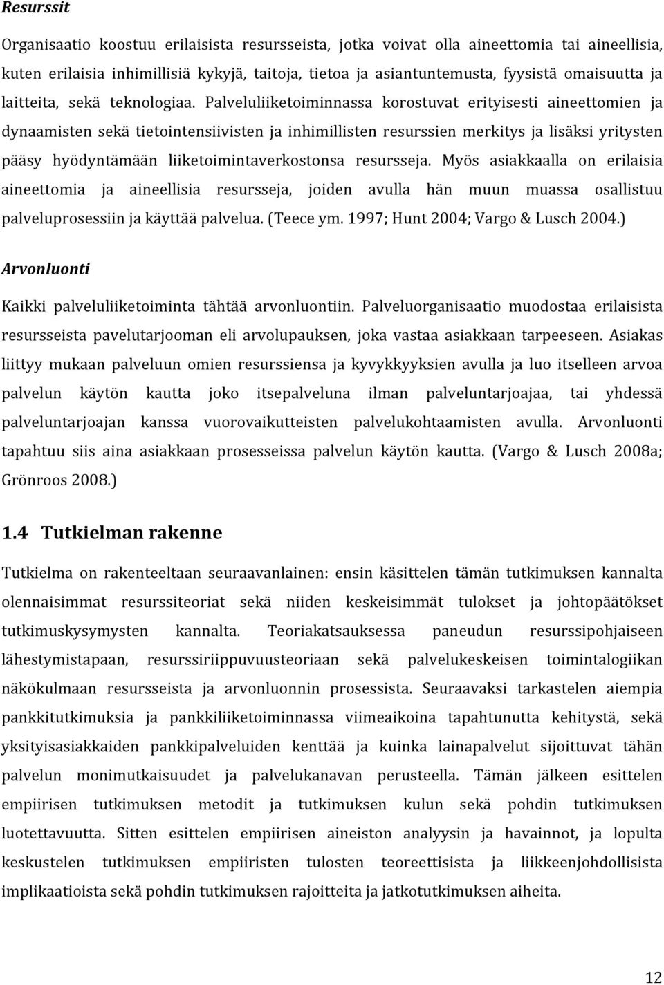 Palveluliiketoiminnassa korostuvat erityisesti aineettomien ja dynaamisten sekä tietointensiivisten ja inhimillisten resurssien merkitys ja lisäksi yritysten pääsy hyödyntämään