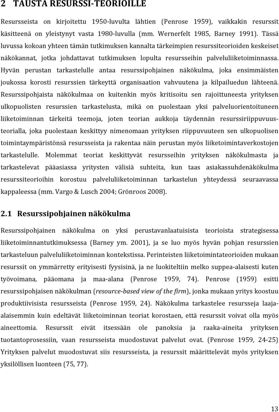 Hyvän perustan tarkastelulle antaa resurssipohjainen näkökulma, joka ensimmäisten joukossa korosti resurssien tärkeyttä organisaation vahvuutena ja kilpailuedun lähteenä.